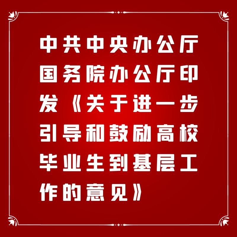 中共中央办公厅 国务院办公厅印发《关于进一步引导和鼓励高校毕业生到基层工作的意见》